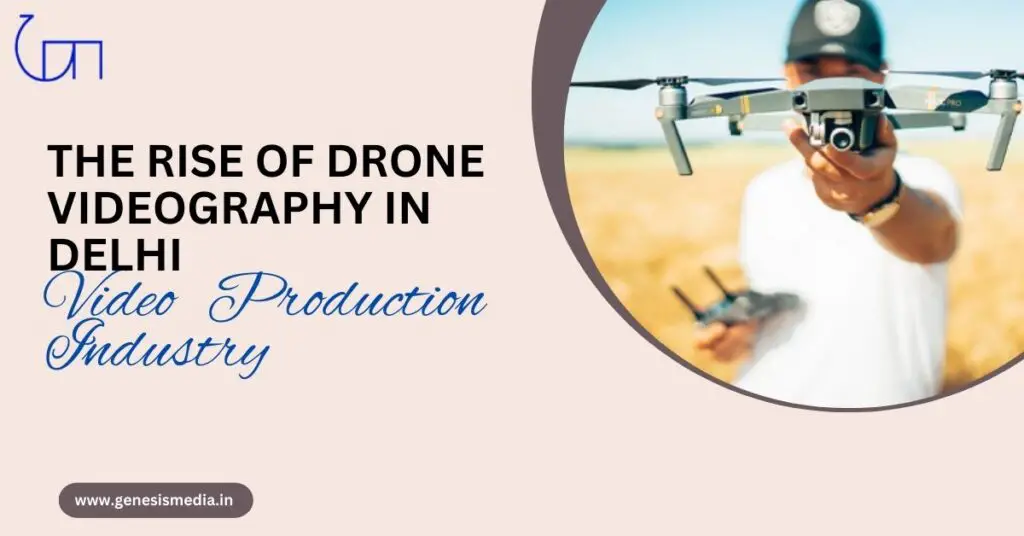 The Rise of Drone Videography in Delhi Video Production Industry