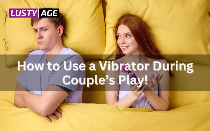 How to Use a Vibrator During Couple’s Play